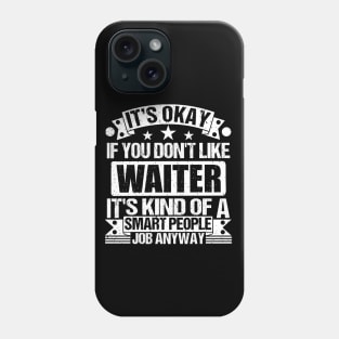 Waiter lover It's Okay If You Don't Like Waiter It's Kind Of A Smart People job Anyway Phone Case