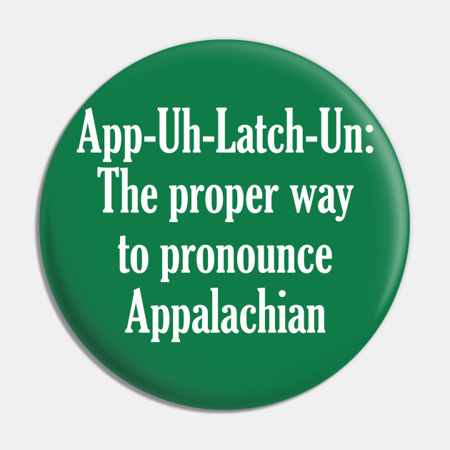 App Uh Latch Un The Proper Way To Pronounce Appalachian Funny