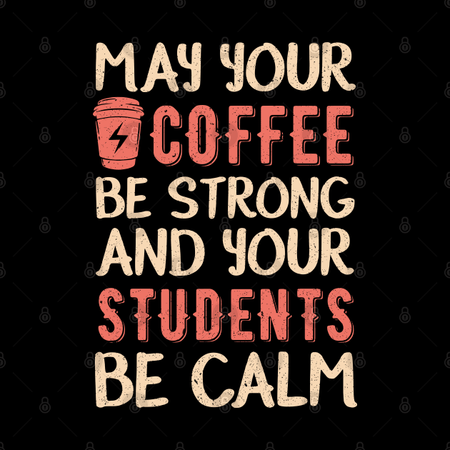 May your coffee be strong and your students be calm by Mr.Speak