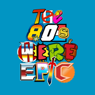 The 80s Were Epic T-Shirt