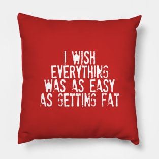 I Wish Everything Was As Easy As Getting Fat - Humorous Typography Design Pillow