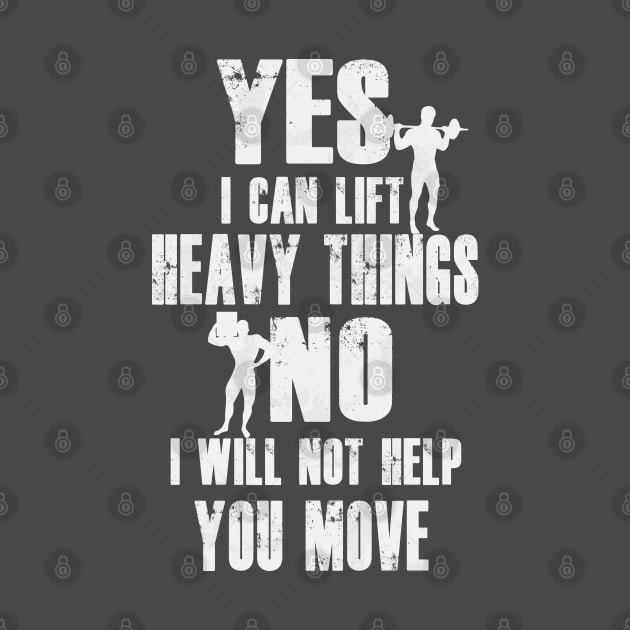 Yes I Can Lift Heavy Things | No I Will Not Help You Move by BigG1979