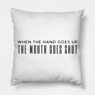 When The Hand Goes Up The Mouth Goes Shut Pillow