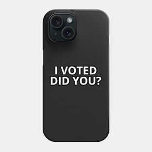 I Voted Did You? ,I Voted And you Phone Case