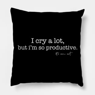 I Cry A Lot But I Am So Productive It's an Art Pillow