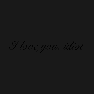 I love you, idiot T-Shirt