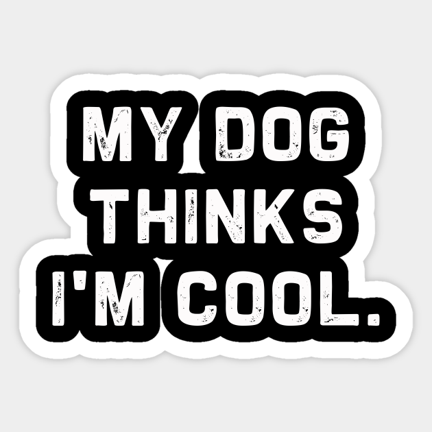 My Dog Thinks I'm Cool | Funny Doggy Puppy Lover Sticker - My Dog Thinks Im Cool - Sticker