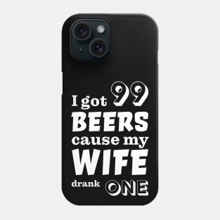 I got 99 beers cause my wife drank one Phone Case