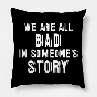 We Are All Bad In Someone's Story white Pillow