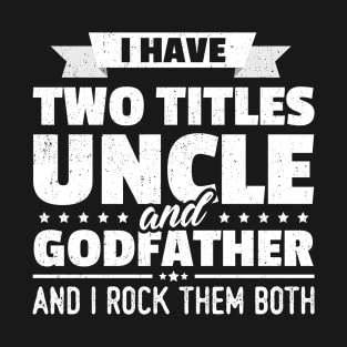 I Have Two Titles Uncle And Godfather T-Shirt