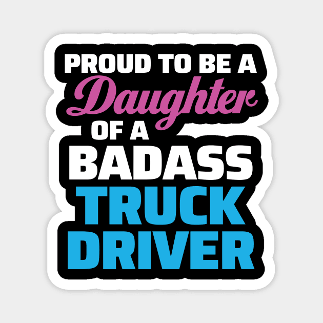 Proud to be a Daughter of a Badass Truck Driver Magnet by zeeshirtsandprints