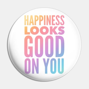 Happiness Looks Good On You Pin