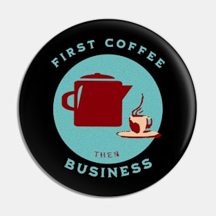 First Coffee then Business Pin