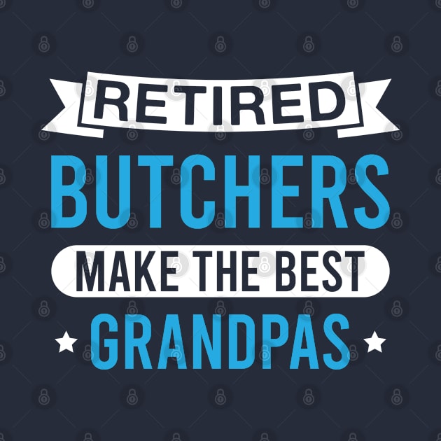 Retired Butchers Make the Best Grandpas - Funny Butcher Grandfather by FOZClothing