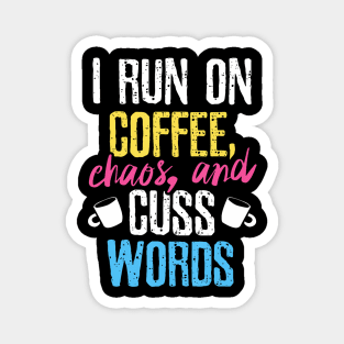 Funny I Run On Coffee Chaos And Cuss Words Caffeine Magnet