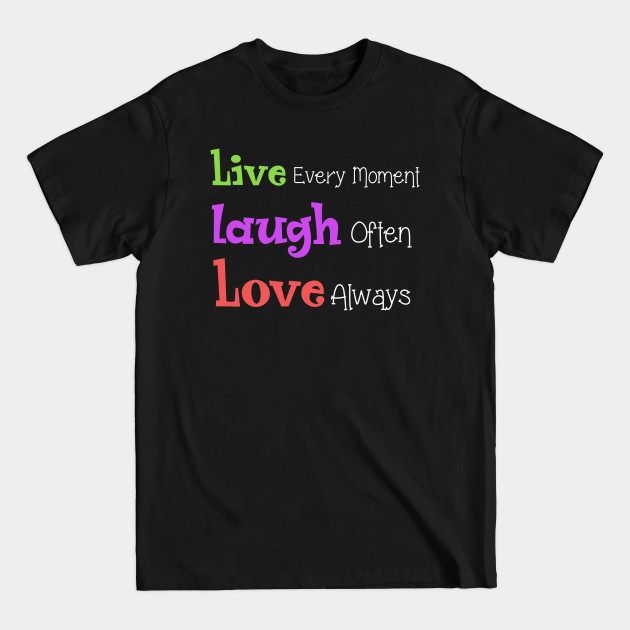 Discover Live Every Moment Laugh Often Love Always - Live Every Moment Laugh Often Love Alwa - T-Shirt