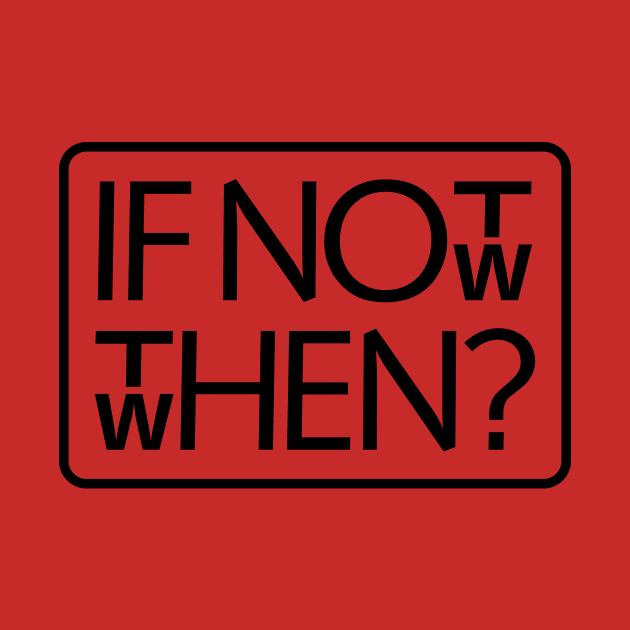 If not now, then when? by tuditees