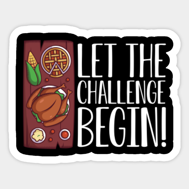 Let The Challenge Begin Happy Thanksgiving Day With Turkey Pumpkin Pie For Feast Lovers Thanksgiving Feast Sticker Teepublic Let The Challenge Begin Happy Thanksgiving Day With Turkey Pumpkin Pie For Feast Lovers Thanksgiving Feast Sticker Teepublic
