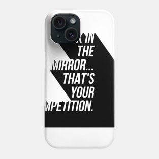 look in the mirror that's your competition Phone Case