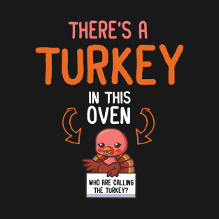 There's A Turkey In This Oven And Who Are Calling The Turkey T-Shirt