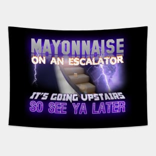 Mayonnaise On An Escalator Its Going Upstairs So See Ya Later Meme Tapestry