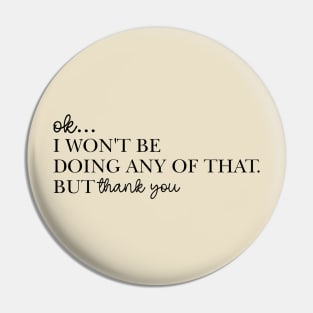 Ok I Won't Be Doing Any Of That But Thank You Sweatshirt, Unisex Pin