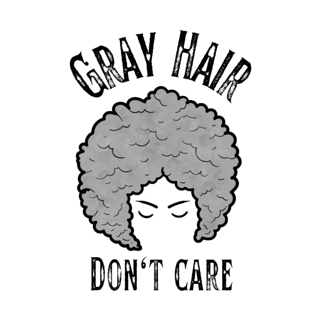 Gray Hair, Don't Care by Tee's Tees