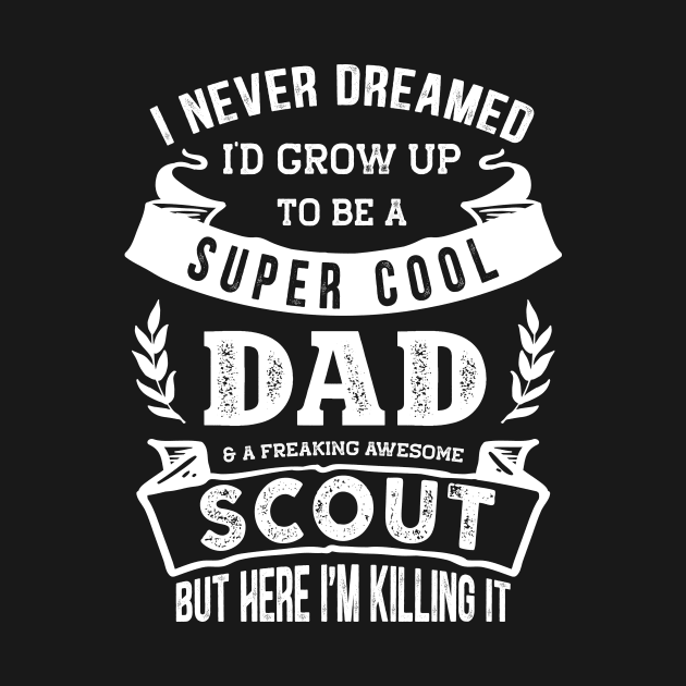 I Never Dreamed I'd Be a Dad & Scout Funny by TeePalma