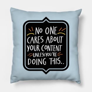 No One Cares About Your Content UNLESS YOURE DOING THIS.. Pillow