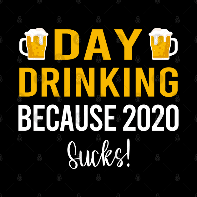 Day Drinking Because 2020 Sucks! by DragonTees