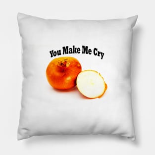 You Make Me Cry Pillow