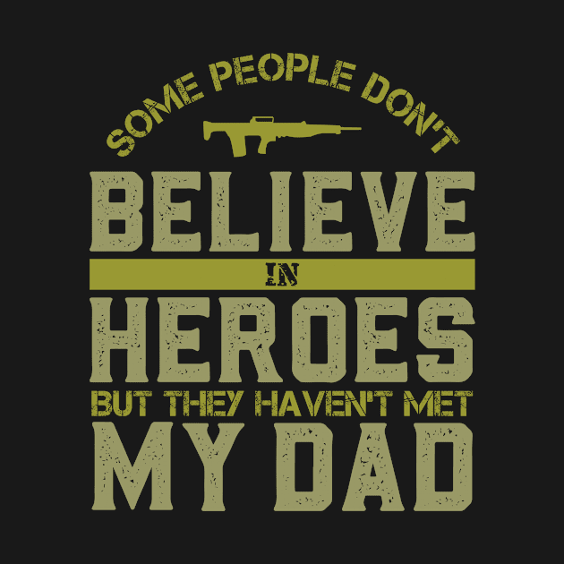 Some People Don't Believe In Heroes But They Haven't Met My Dad by aurlextees