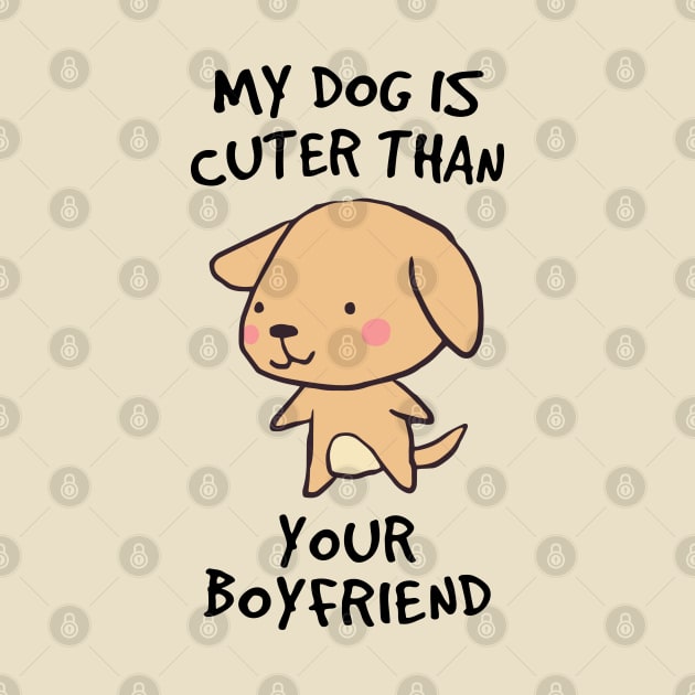 My Dog Is Cuter than your Boyfriend | Cute Gifts Idea for Dog Lovers, Family and Friends Enjoy It by kindxinn