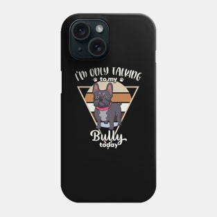 I'm only talking to my Bully Phone Case