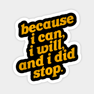 Because I Can, I Will, and I Did Stop Magnet