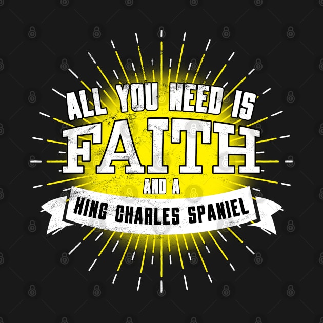 King Charles Spaniel, All You Need Is Faith And A... by Rumble Dog Tees