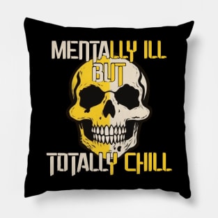 MENTALLY ILL BUT TOTALLY CHIL Pillow