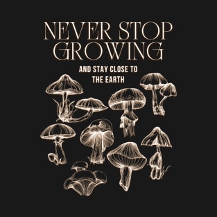 Never Stop Growing Mushrooms Quote Esoteric Motivation Art T-Shirt