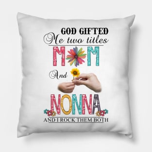 God Gifted Me Two Titles Mom And Nonna And I Rock Them Both Wildflowers Valentines Mothers Day Pillow