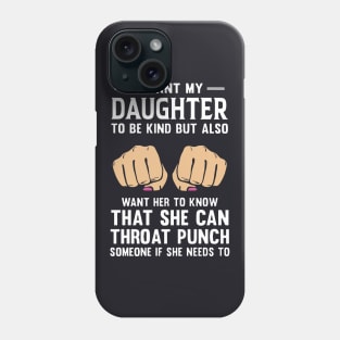 I Want My Daughter To Be Kind But Also Want H To Know That She Can Throat Punch Someone If She Needs To Daughter Phone Case