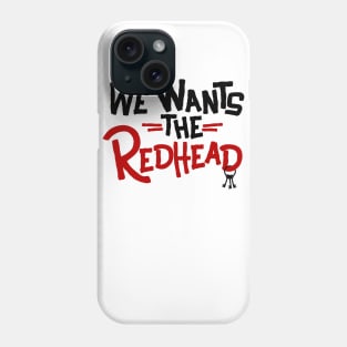 We Wants the Redhead Phone Case
