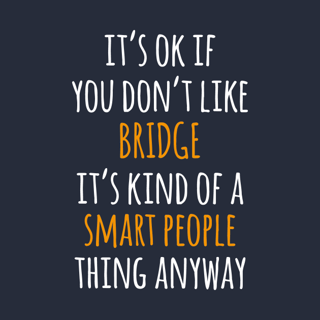 Bridge Funny Gift Idea | It's Ok If You Don't Like Bridge by khoula252018