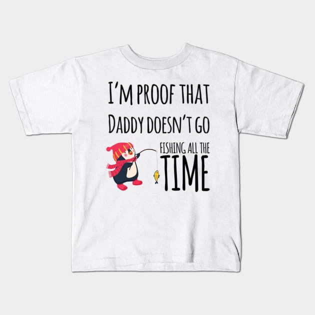 I'm Proof That Daddy Doesn't Go Fishing All The Time Kids T-Shirt