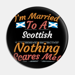 I'm Married To A Scottish Nothing Scares Me - Gift for Scottish From Scotland Europe,Northern Europe,EU, Pin