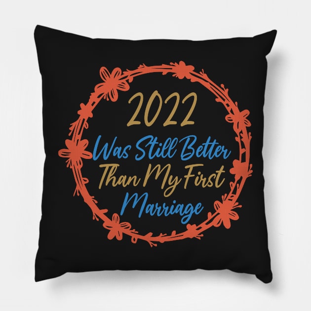 2022 Was Still Better Than My First Marriage Funny design quote Pillow by shopcherroukia