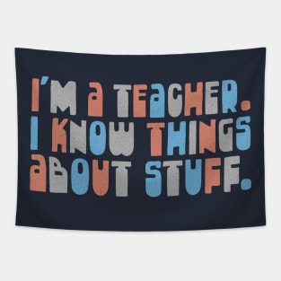 I'm A Teacher, I Know Things About Stuff Tapestry