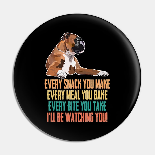 Boxer Dog - Every Snack You Make Ill Be Watching You Pin by Kudostees