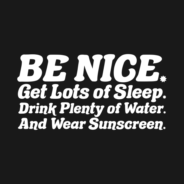 Be nice, get lots of sleep, drink plenty of water and wear sunscreen by PaletteDesigns