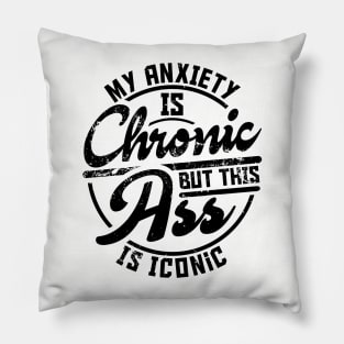 My Anxiety Is Chronic But This Ass Is Iconic Pillow