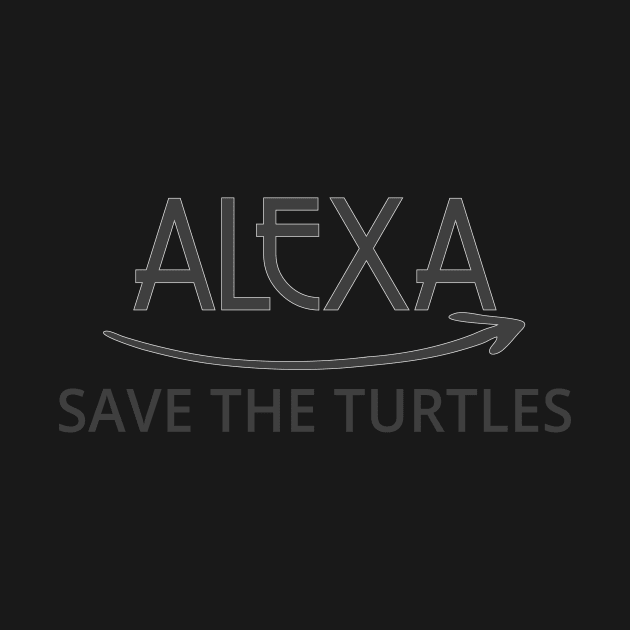 FUNNY ALEXA T-SHIRT: ALEXA SAVE THE TURTLES by Chameleon Living